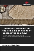 Theoretical Grounds for the Principle of Nullity of Unconstitutional Law: The issue of temporality in the control of constitutionality under the light of the theories of the norm 6206059618 Book Cover