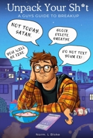 Unpack Your Sh*t - A Guys Guide to Breakup. B0DZZ65YXQ Book Cover