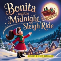 Bonita and the Midnight Sleigh Ride: A Magical Christmas Storybook for Kids Ages 3–7 About Wonder, Imagination, and the Spirit of Christmas B0FV2VG1NT Book Cover