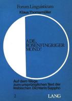Ade, rosenfingriger Mond!: Auf dem Wege zum ursprünglichen Text der lesbischen Dichterin Sappho (Forum linguisticum ; 2) 3261009926 Book Cover