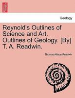 Reynold's Outlines of Science and Art. Outlines of Geology. [By] T. A. Readwin. 1241524289 Book Cover