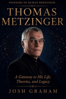 Thomas Metzinger: A Gateway to His Life, Theories, and Legacy (Pioneers of Human Behaviour) B0H89XF8QP Book Cover