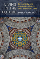 Living in the Future: Sovereignty and Internationalism in the Canterbury Tales 0472130447 Book Cover