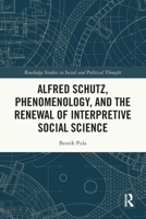 Alfred Schutz, Phenomenology, and the Renewal of Interpretive Social Science 1032609184 Book Cover