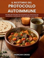 Il Ricettario del Protocollo Autoimmune: Una dieta AIP di 30 giorni per principianti con ricette facili, liste economiche e meal prep per mente annebbiata e poco tempo (Italian Edition) B0GHYQ1D5S Book Cover