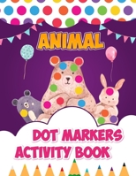 Animal Dot Markers Activity Book: A Fun Easy Guided Dot Markers Coloring Book with Cute Animals Perfect Gift for Toddlers ages 2-5 B08YQFVMKX Book Cover