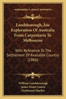 Landsborough's Exploration Of Australia From Carpentaria To Melbourne: With Reference To The Settlement Of Available Country 1120310717 Book Cover