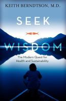 Seek Wisdom: The Modern Quest for Health and Sustainability 1935867008 Book Cover