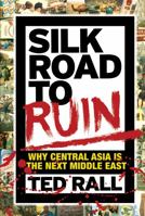 Silk Road to Ruin: Is Central Asia the New Middle East? 1561634549 Book Cover