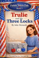 Trulie and the Three Locks: A Future Voter Club Story B0GRGCWDBS Book Cover