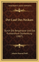Der Lauf Des Neckars: Durch Die Bergstrasse Und Das Furstenthum Starkenburg (1807) 1161049649 Book Cover