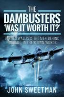 The Dambusters - 'Was it Worth it?': Barnes Wallis and the Men Behind the Raid in Their Own Words 1399063812 Book Cover
