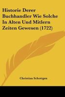 Historie Derer Buchhandler Wie Solche In Alten Und Mitlern Zeiten Gewesen (1722) 1166149714 Book Cover