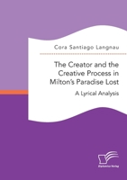 The Creator and the Creative Process in Milton's Paradise Lost: A Lyrical Analysis 3961467803 Book Cover