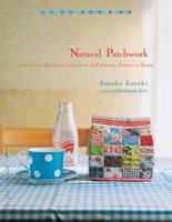 Natural Patchwork: 26 Stylish Projects Inspired by Flowers, Fabric, and Home 1590308816 Book Cover