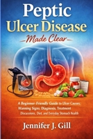 Peptic Ulcer Disease Made Clear: A Beginner-Friendly Guide to Ulcer Causes, Warning Signs, Diagnosis, Treatment Discussions, Diet, and Everyday Stomach Health B0H2CT2R6F Book Cover