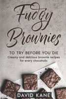 Fudgy Brownies To Try Before You Die: Creamy and delicious brownie recipes for every chocoholic B0BCRTGT62 Book Cover