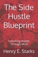 The Side Hustle Blueprint: Unlocking Wealth Through MLM (Affiliate Game) B0DK225VB6 Book Cover