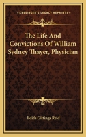 The Life And Convictions Of William Sydney Thayer, Physician 1432575554 Book Cover