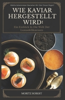 WIE KAVIAR HERGESTELLT WIRD: Ein Einblick in die Welt der Luxusdelikatessen: Welche Geheimnisse übersehen wir über diesen Rogen? (German Edition) B0DV4H2DPG Book Cover