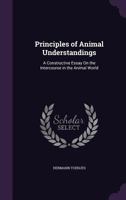 Principles of Animal Understandings: A Constructive Essay on the Intercourse in the Animal World 0548825238 Book Cover