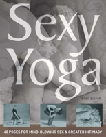 Sexy Yoga: 40 Poses for Mindblowing Sex and Greater Intimacy 1569754365 Book Cover