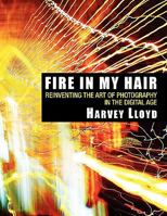 Fire in My Hair: Zen, Light (God) and the Art of Seeing & Living 1441508368 Book Cover