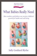 What Babies and Children Really Need: How Mothers and Fathers Can Nurture Children's Growth for Health and Wellbeing 1903458765 Book Cover