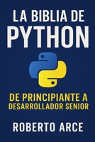 La Biblia de Python: De Principiante a Desarrollador Senior (Spanish Edition) B0FGJ342RK Book Cover