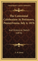 The Centennial Celebration At Pottstown, Pennsylvania, July 4, 1876: And Historical Sketch 1120734355 Book Cover