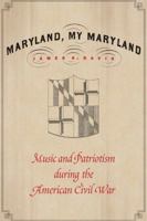 Maryland, My Maryland: Music and Patriotism during the American Civil War 1612347118 Book Cover