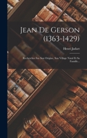 Jean De Gerson (1363-1429): Recherches Sur Son Origine, Son Village Natal Et Sa Famille... 1018688404 Book Cover