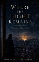 Where the Light Remains: Fifteen Poems of Love, Family, Memory and Loss B0HGCRZYKP Book Cover