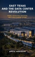 East Texas And the Data Center Revolution: Power, Protection, Education, and a New Economic Future B0HKL6RBKD Book Cover