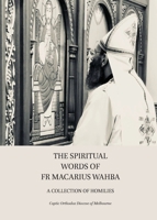 The Spiritual Words of Fr Macarius Wahba: A Collection of Homilies 0645246506 Book Cover