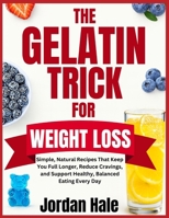 Gelatin Trick For Weight Loss: Simple, Natural Recipes That Keep You Full Longer, Reduce Cravings, and Support Healthy, Balanced Eating Every Day B0G6MKHDWS Book Cover