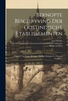 Beknopte Beschryving Der Oostindische Etablissementen: Verzeld Van Eenige Bylagen, Uit Egte Berigten Te Zaamen Gesteld ... 1021542628 Book Cover