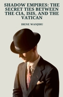 Shadow Empires: The Secret Ties Between the CIA, ISIS, and the Vatican B0DYL6BYZY Book Cover