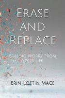 Erase and Replace: Erasing Worry From Your Life 1070618349 Book Cover