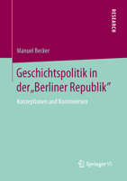 Geschichtspolitik in Der "Berliner Republik": Konzeptionen Und Kontroversen 3658032324 Book Cover