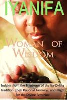 Iyanifa Woman of Wisdom: Insights from the Priestesses of the Ifa Orisha Tradition, Their Stories and Plight for the Divine Feminine 1500492892 Book Cover