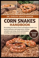 CORN SNAKES HANDBOOK: Everything You Need to Know and Beginner Snake Care — secure enclosure and temperature, feeding schedules and sizing, sheds and humidity, handling and temperament and more B0G6MNHWFS Book Cover