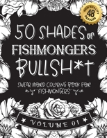 50 Shades of fishmongers Bullsh*t: Swear Word Coloring Book For fishmongers: Funny gag gift for fishmongers w/ humorous cusses & snarky sayings fishmo B08RT858C4 Book Cover
