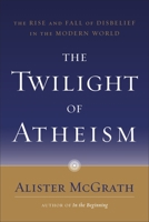 The Twilight of Atheism: The Rise and Fall of Disbelief in the Modern World 0385500629 Book Cover