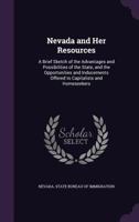 Nevada and Her Resources: A Brief Sketch of the Advantages and Possibilities of the State, and the Opportunities and Inducements Offered to Capitalists and Homeseekers (Classic Reprint) 114102148X Book Cover