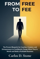 From Free to Fee: The Proven Blueprint for Coaches, Creators, and Entrepreneurs to Confidently Charge What They’re Worth and Build a Profitable Business B0FZGX5RDJ Book Cover