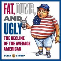 Fat, Dumb, and Ugly: The Decline of the Average American 0743249453 Book Cover