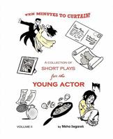 Ten Minutes to Curtain! Volume II: A Collection of Short Plays for the Young Actor 1461119197 Book Cover