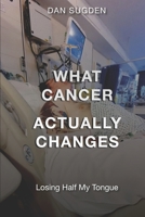 What Cancer Actually Changes: Losing Half My Tongue B0GW4VG2VD Book Cover