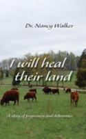 I Will Heal Their Land: A Story Of Forgiveness And Deliverance 1512159107 Book Cover